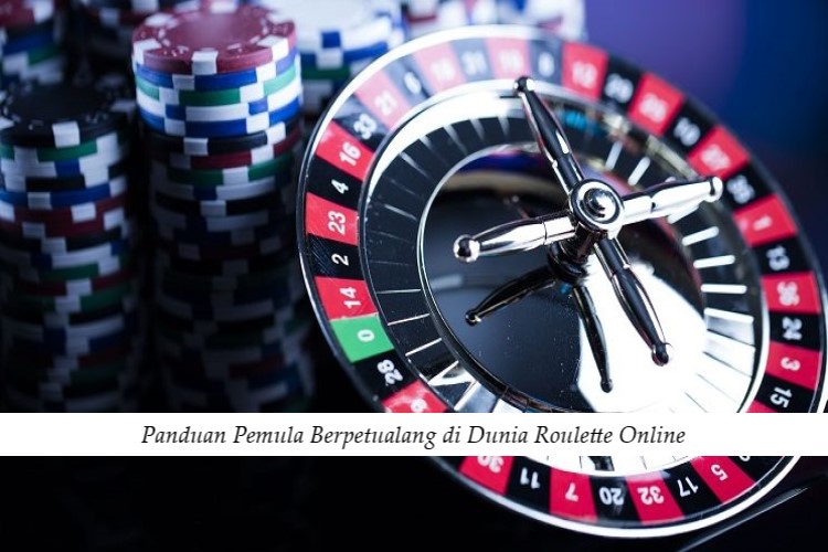Panduan Pemula Berpetualang di Dunia Roulette Online